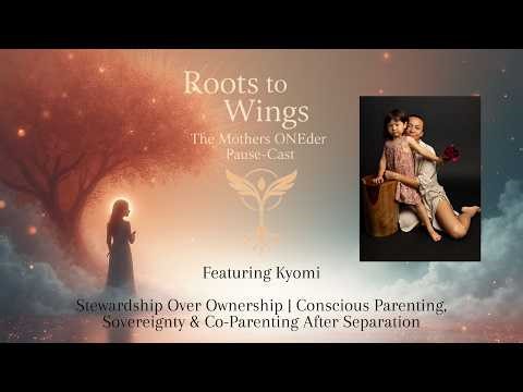 Roots to Wings: The Mother's ONEder PauseCast Ft: Kyomi | Stewardship Over Ownership