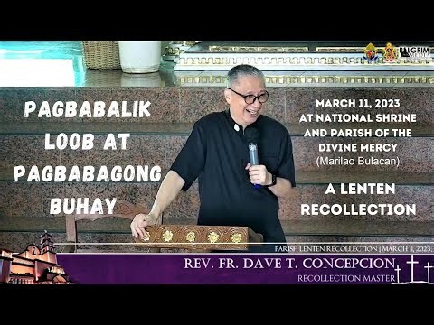 PAGBABALIK LOOB AT PAGBABAGONG BUHAY - Lenten Recollection with Fr. Dave Concepcion