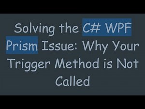 Solving the C# WPF Prism Issue: Why Your Trigger Method is Not Called