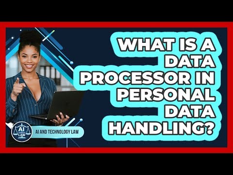 What Is A Data Processor In Personal Data Handling? - AI and Technology Law