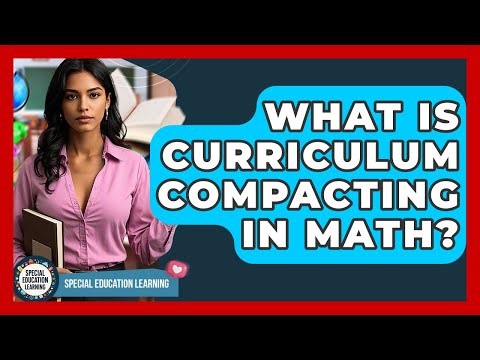 What Is Curriculum Compacting In Math? - Special Education Learning