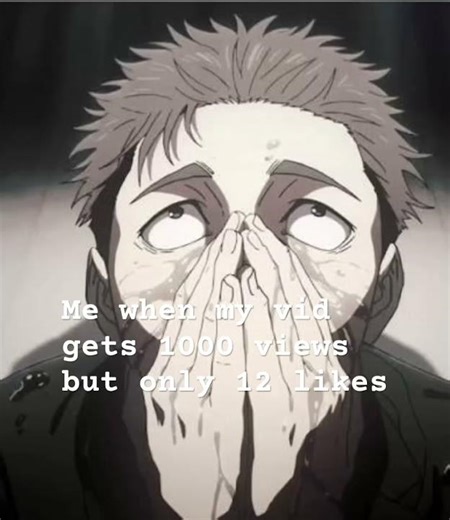 Me when my vid gets 1000 views, but only 12 likes￼