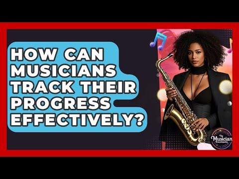 How Can Musicians Track Their Progress Effectively? - The Musician Encyclopedia