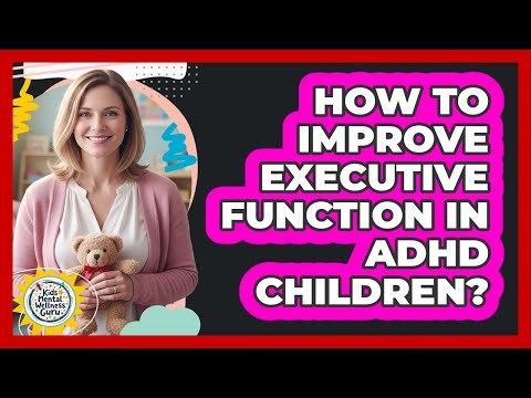 How To Improve Executive Function In ADHD Children?