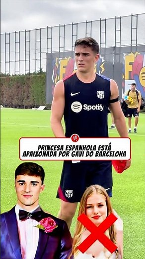 Why is Gavi rejecting the princess of Spain!?