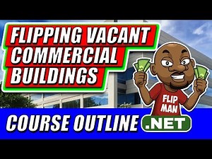 How to Flip Commercial Real Estate - Vacant Building Course Outline