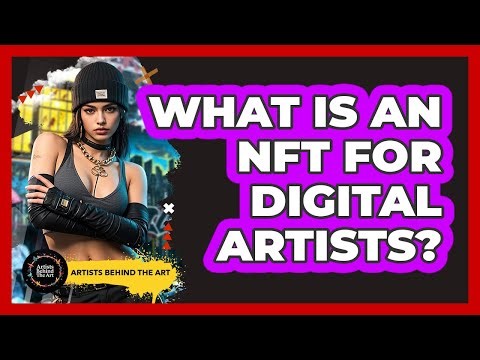 What Is An NFT For Digital Artists? - Artists Behind the Art