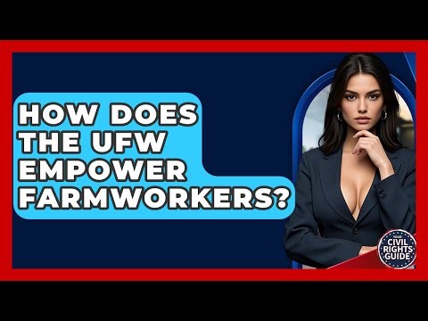 How Does The UFW Empower Farmworkers? - Your Civil Rights Guide