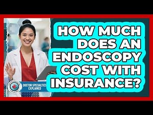 How Much Does An Endoscopy Cost With Insurance? - Doctor Specialties Explained