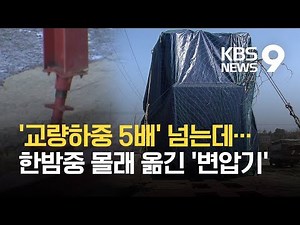 [현장K] 다리 하중 40톤인데…야밤에 몰래 옮긴 ‘197톤’ 변압기 / KBS 2021.03.09.