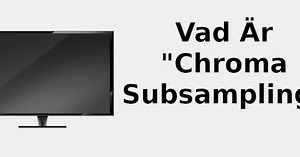 Vad är "chroma subsampling" 📺 2022