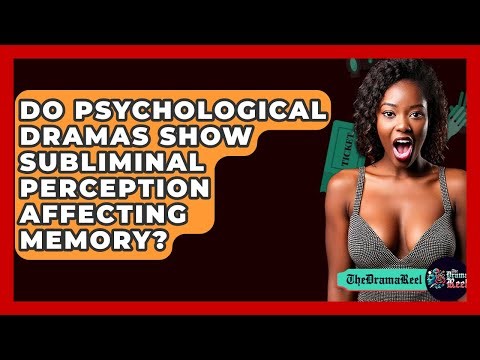 Do Psychological Dramas Show Subliminal Perception Affecting Memory? - The Drama Reel