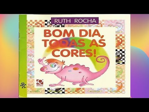BOM DIA TODAS AS CORES – RUTH ROCHA- História infantil – Leitura Infantil – Alfabetização Infantil