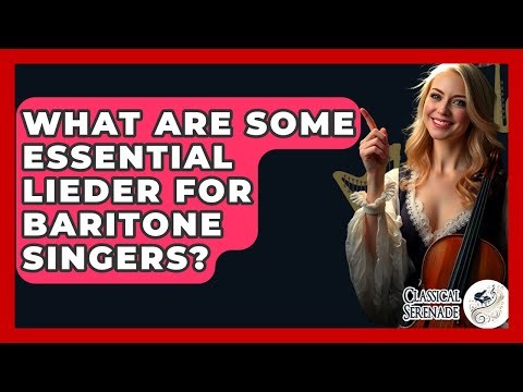 What Are Some Essential Lieder For Baritone Singers? - Classical Serenade