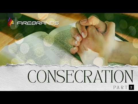Introduction to Consecration: What it is, and is not.. (Week 2)