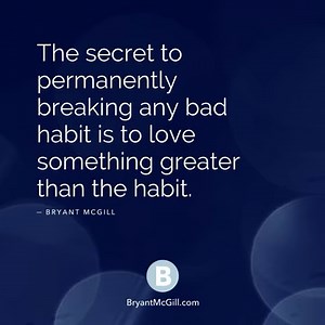 2.3M views · 60K shares | The secret to permanently breaking any bad habit is to love something greater than the habit. — Bryant McGill | Bryant McGill | Facebook