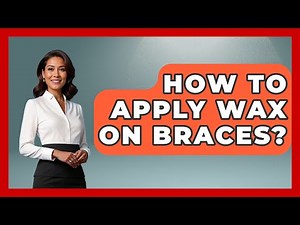 How To Apply Wax On Braces? - The Pro Dentist