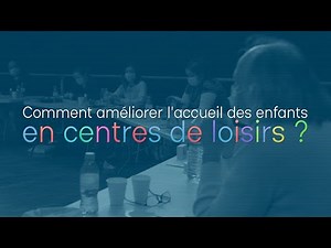 Comment améliorer l'accueil des enfants en centre de loisirs, le documentaire