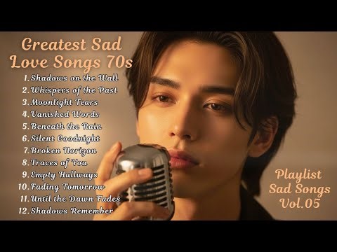 Greatest Sad Love Songs 70s – Playlist Sad Songs Vol. 05