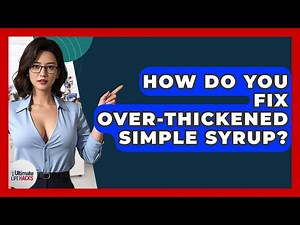 How Do You Fix Over-Thickened Simple Syrup? - Ultimate Life Hacks