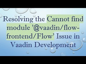 Resolving the Cannot find module '@vaadin/flow-frontend/Flow' Issue in Vaadin Development