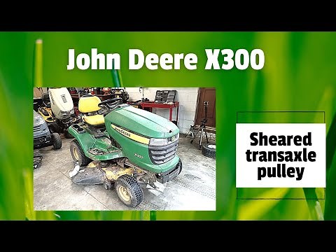 John Deere X300 does NOT have a bad transmission but a sheared pulley- inspect trans & change pulley