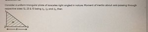 Consider a uniform triangular plate of isosceles right angled i... | Filo