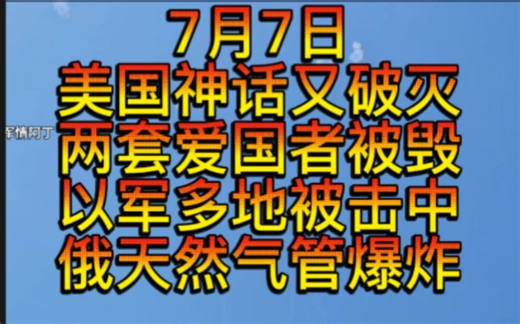 7月7日俄沃罗涅日一个地区进入紧急状态，撤离居民，美国神话破灭，两套爱国者被摧毁，以色列多地遭轰炸起火炸塌，俄打击多辆乌装备损失惨重，拜登引发争议种族歧视严重。