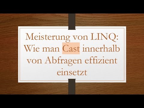 Meisterung von LINQ: Wie man Cast innerhalb von Abfragen effizient einsetzt