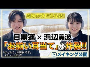 銀世界の感動秘話！目黒蓮×浜辺美波の“お揃い耳当て”が炸裂する映画『ほどなく、お別れです』メイキング映像公開で全国を涙の嵐に！超話題作の舞台裏を徹底解剖 - 九龍氷