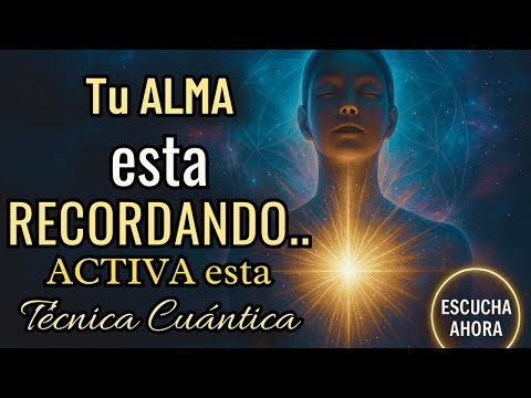 Técnica cuántica que despierta en tu alma la memoria de quién eres en verdad