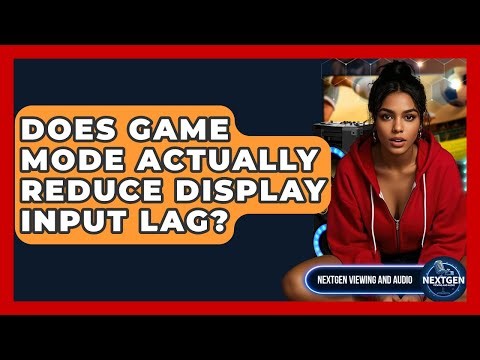 Does Game Mode Actually Reduce Display Input Lag? - NextGen Viewing and Audio