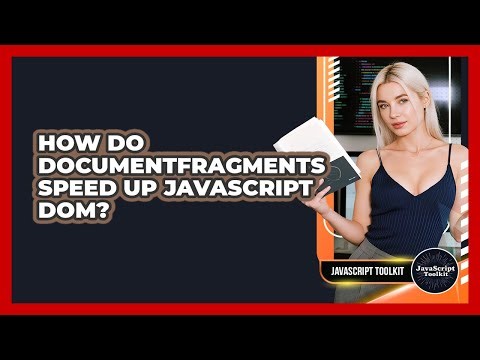 How Do DocumentFragments Speed Up JavaScript DOM? - JavaScript Toolkit
