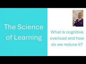 The Science of Learning - Cognitive Overload - What is it and how do we reduce it?