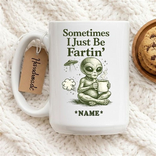 Funny Alien Mug, Sometimes I Just Be Fartin Mug, UFO Humor Coffee Cup, Gag Gift Mug, Funny Sci-fi Mug, Sarcastic Gift - Etsy