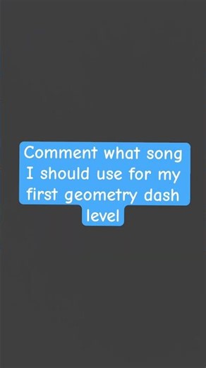 Comment what song I should use for my first geometry dash level