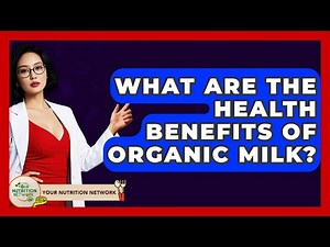 What Are The Health Benefits Of Organic Milk? - Your Nutrition Network