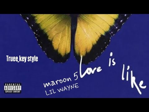 Maroon 5 & Lil Wayne - Love Is Like (truee_key style)