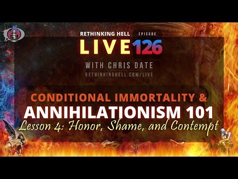 Rethinking Hell Live 126: Conditionalism/Annihilationism 101 #4, Honor, Shame, and Contempt