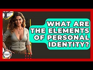 What Are The Elements Of Personal Identity? - Anthropology Insights