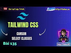 135. Tailwind CSS #20 Cursor Đổi Kiểu Con Trỏ Chuột, Select Classes Quản Lý Chọn Văn Bản