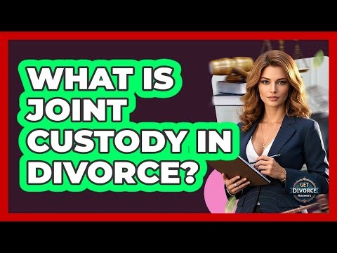 What Is Joint Custody In Divorce? - Get Divorce Answers