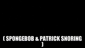 ( SpongeBob & Patrick snoring )