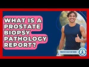 What Is A Prostate Biopsy Pathology Report? - Prostate Health Network