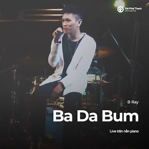 124K views · 6.6K reactions | "Em khiến con tim anh đập ba da ba da bùmmm" - Ba Da Bum - B Ray B Ray live trên nền nhạc piano. Video từ Talus. | Đài Phát Thanh. | Facebook