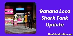 What Happened To Banana Loca After Shark Tank?