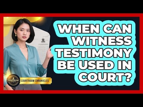 When Can Witness Testimony Be Used In Court?