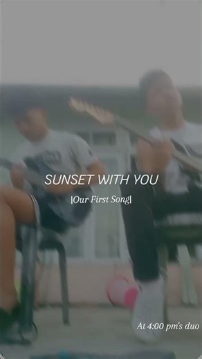 Sunsetz with you-At 4:00 pm duo....this is our first song