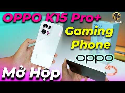Mở hộp OPPO K15 Pro+ đầu tiên VN: Có Trigger, loa hay hơn, cảm ứng mượt hơn, PIN trâu hơn bản thường