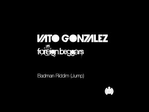 Vato Gonzalez ft Foreign Beggars - 'Badman Riddim (Jump)' (Club Mix)